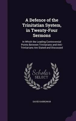 A Defence of the Trinitatian System, in Twenty-Four Sermons(English, Hardcover, Harrowar David)