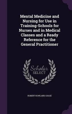 Mental Medicine and Nursing for Use in Training-Schools for Nurses and in Medical Classes and a Ready Reference for the General Practitioner(English, Hardcover, Chase Robert Howland)