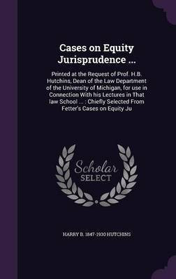 Cases on Equity Jurisprudence ...(English, Hardcover, Hutchins Harry B 1847-1930)