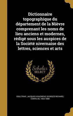 Dictionnaire topographique du departement de la Nievre comprenant les noms de lieu anciens et modernes, redige sous les auspices de la Societe nivernaise des lettres, sciences et arts(French, Hardcover, unknown) Dictionnaire topographique du departement de la Nievre comprenant les noms de lieu anciens et modernes, redige sous les auspices de la Societe nivernaise des lettres, sciences et arts(French, Hardcover, unknown)