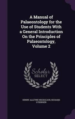 A Manual of Palaeontology for the Use of Students With a General Introduction On the Principles of Palaeontology, Volume 2(English, Hardcover, Nicholson Henry Alleyne)