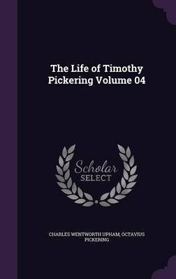 The Life of Timothy Pickering Volume 04(English, Hardcover, Upham Charles Wentworth)