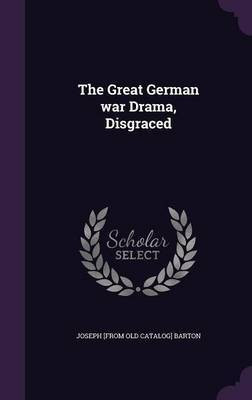 The Great German war Drama, Disgraced(English, Hardcover, Barton Joseph [From Old Catalog])
