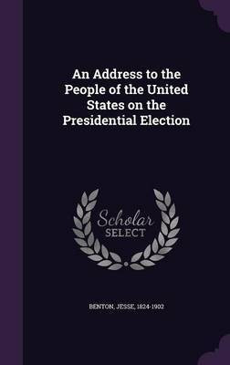An Address to the People of the United States on the Presidential Election(English, Hardcover, Benton Jesse)