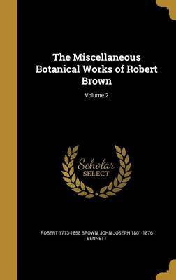 The Miscellaneous Botanical Works of Robert Brown; Volume 2(English, Hardcover, Brown Robert 1773-1858)