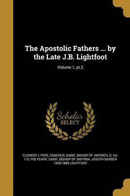 The Apostolic Fathers ... by the Late J.B. Lightfoot; Volume 1, pt.2(English, Paperback, unknown)