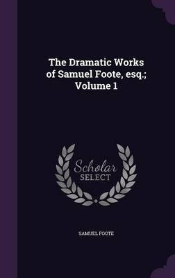 The Dramatic Works of Samuel Foote, esq.; Volume 1(English, Hardcover, Foote Samuel)