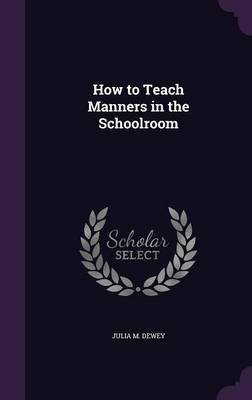 How to Teach Manners in the Schoolroom(English, Hardcover, Dewey Julia M)