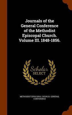 Journals of the General Conference of the Methodist Episcopal Church. Volume III. 1848-1856.(English, Hardcover, unknown)