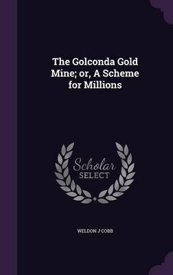 The Golconda Gold Mine; or, A Scheme for Millions(English, Hardcover, Cobb Weldon J)