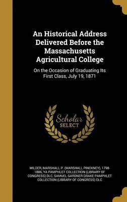 An Historical Address Delivered Before the Massachusetts Agricultural College(English, Hardcover, unknown)
