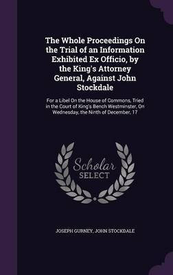 The Whole Proceedings On the Trial of an Information Exhibited Ex Officio, by the King's Attorney General, Against John Stockdale(English, Hardcover, Gurney Joseph)