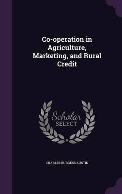 Co-operation in Agriculture, Marketing, and Rural Credit(English, Hardcover, Austin Charles Burgess)