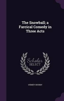 The Snowball; a Farcical Comedy in Three Acts(English, Hardcover, Grundy Sydney)