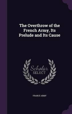 The Overthrow of the French Army, Its Prelude and Its Cause(English, Hardcover, unknown)