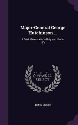 Major-General George Hutchinson ...(English, Hardcover, Morris Henry Sir)