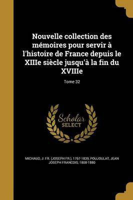 Nouvelle collection des memoires pour servir a l'histoire de France depuis le XIIIe siecle jusqu'a la fin du XVIIIe; Tome 32(French, Paperback, unknown)