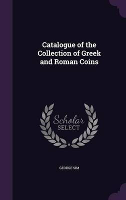 Catalogue of the Collection of Greek and Roman Coins(English, Hardcover, Sim George)