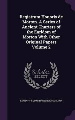 Registrum Honoris de Morton. A Series of Ancient Charters of the Earldom of Morton With Other Original Papers Volume 2(English, Hardcover, unknown)