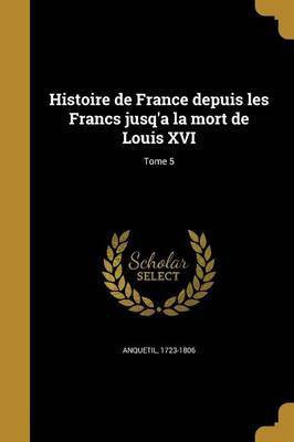 Histoire de France depuis les Francs jusq'a la mort de Louis XVI; Tome 5(French, Paperback, unknown)