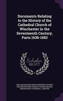 Documents Relating to the History of the Cathedral Church of Winchester in the Seventeenth Century, Parts 1636-1683(English, Hardcover, Stephens William Richard Wood)