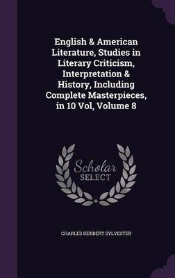 English & American Literature, Studies in Literary Criticism, Interpretation & History, Including Complete Masterpieces, in 10 Vol, Volume 8(English, Hardcover, Sylvester Charles Herbert) English & American Literature, Studies in Literary Criticism, Interpretation & History, Including Complete Masterpieces, in 10 Vol, Volume 8(English, Hardcover, Sylvester Charles Herbert)