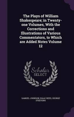 The Plays of William Shakespeare; in Twenty-one Volumes, With the Corrections and Illustrations of Various Commentators, to Which are Added Notes Volume 12(English, Hardcover, Johnson Samuel) The Plays of William Shakespeare; in Twenty-one Volumes, With the Corrections and Illustrations of Various Commentators, to Which are Added Notes Volume 12(English, Hardcover, Johnson Samuel)