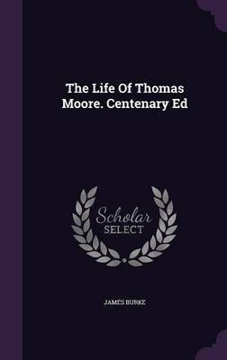 The Life Of Thomas Moore. Centenary Ed(English, Hardcover, Burke James)