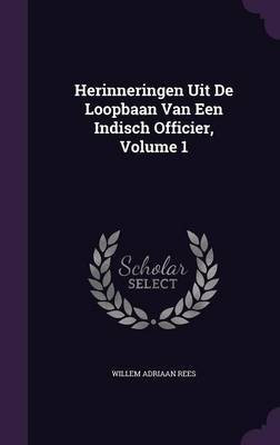 Herinneringen Uit De Loopbaan Van Een Indisch Officier, Volume 1(English, Hardcover, Rees Willem Adriaan)