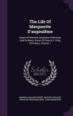 The Life Of Marguerite D'angouleme(English, Hardcover, Freer Martha Walker)