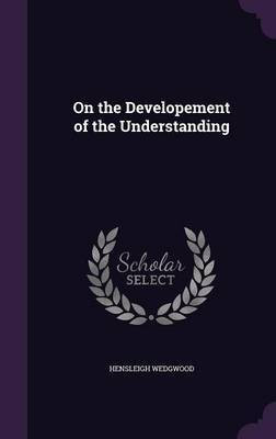 On the Developement of the Understanding(English, Hardcover, Wedgwood Hensleigh)