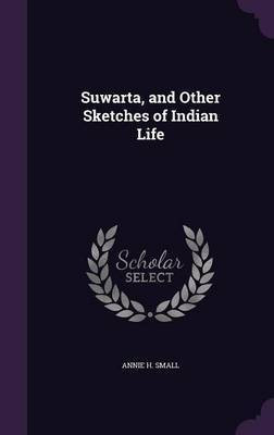 Suwarta, and Other Sketches of Indian Life(English, Hardcover, Small Annie H)