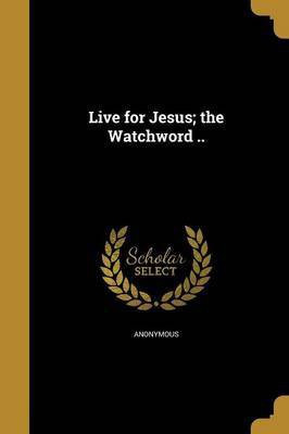 Live for Jesus; the Watchword ..(English, Paperback, unknown)