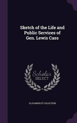 Sketch of the Life and Public Services of Gen. Lewis Cass(English, Hardcover, Collection Ya Pamphlet)
