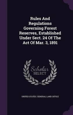 Rules And Regulations Governing Forest Reserves, Established Under Sect. 24 Of The Act Of Mar. 3, 1891(English, Hardcover, unknown)