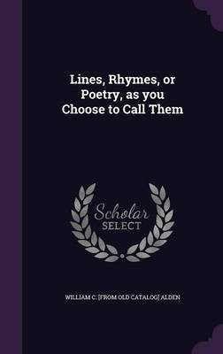 Lines, Rhymes, or Poetry, as you Choose to Call Them(English, Hardcover, Alden William C [From Old Catalog])