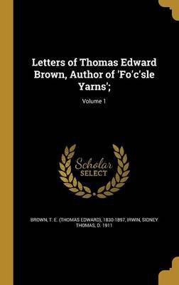 Letters of Thomas Edward Brown, Author of 'Fo'c'sle Yarns';; Volume 1(English, Hardcover, unknown)