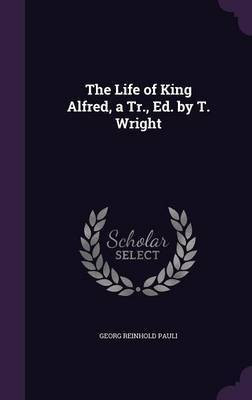 The Life of King Alfred, a Tr., Ed. by T. Wright(English, Hardcover, Pauli Georg Reinhold)