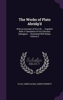 The Works of Plato Abridg'd(English, Hardcover, Plato Andre)