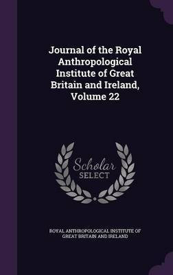 Journal of the Royal Anthropological Institute of Great Britain and Ireland, Volume 22(English, Hardcover, unknown)