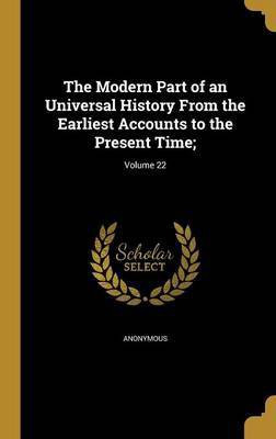 The Modern Part of an Universal History From the Earliest Accounts to the Present Time;; Volume 22(English, Hardcover, unknown)