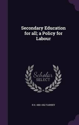 Secondary Education for all; a Policy for Labour(English, Hardcover, Tawney R H 1880-1962)