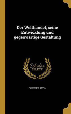 Der Welthandel, seine Entwicklung und gegenwartige Gestaltung(German, Hardcover, Oppel Alwin 1849-)