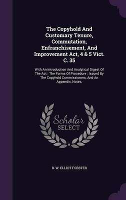 The Copyhold And Customary Tenure, Commutation, Enfranchisement, And Improvement Act, 4 & 5 Vict. C. 35(English, Hardcover, unknown)
