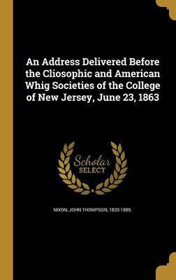 An Address Delivered Before the Cliosophic and American Whig Societies of the College of New Jersey, June 23, 1863(English, Hardcover, unknown)