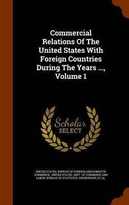 Commercial Relations Of The United States With Foreign Countries During The Years ..., Volume 1(English, Hardcover, unknown)