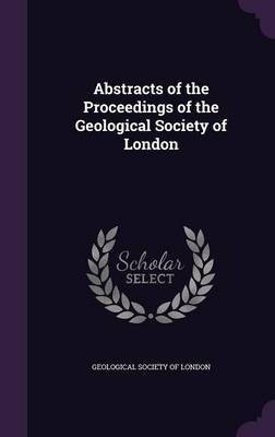 Abstracts of the Proceedings of the Geological Society of London(English, Hardcover, unknown)