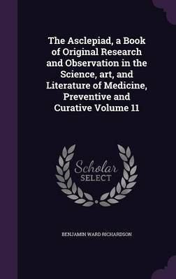 The Asclepiad, a Book of Original Research and Observation in the Science, art, and Literature of Medicine, Preventive and Curative Volume 11(English, Hardcover, Richardson Benjamin Ward Sir)