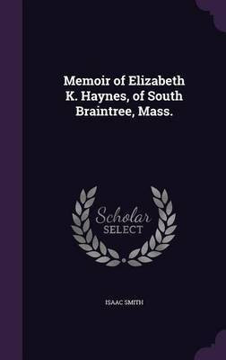 Memoir of Elizabeth K. Haynes, of South Braintree, Mass.(English, Hardcover, Smith Isaac)