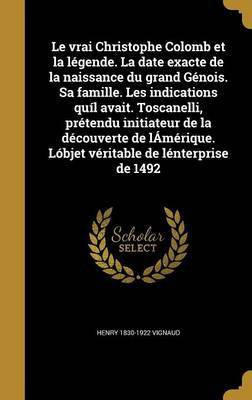 Le vrai Christophe Colomb et la legende. La date exacte de la naissance du grand Genois. Sa famille. Les indications quil avait. Toscanelli, pretendu initiateur de la decouverte de lAmerique. Lobjet veritable de lenterprise de 1492(French, Hardcover, Vignaud Henry 1830-1922) Le vrai Christophe Colomb et la legende. La date exacte de la naissance du grand Genois. Sa famille. Les indications quil avait. Toscanelli, pretendu initiateur de la decouverte de lAmerique. Lobjet veritable de lenterprise de 1492(French, Hardcover, Vignaud Henry 1830-1922)